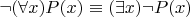 $\neg (\forall x )P(x) \equiv (\exists x) \neg P(x)$