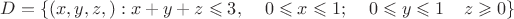 $D=\{(x,y,z,):x+y+z\leqslant 3, \; \;\;\;0 \leqslant x\leqslant 1;\;\;\;\;0 \leqslant y\leqslant 1 \;\;\;\;z\geqslant 0\}$
