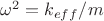 $\omega^2=k_{eff}/m$