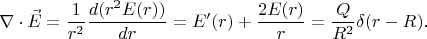 $$
\nabla \cdot \vec{E} = \frac{1}{r^2}\frac{d(r^2 E(r))}{dr} = E'(r) + \frac{2E(r)}{r} = \frac{Q}{R^2} \delta(r - R).
$$