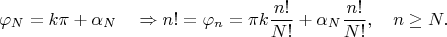 $$\varphi_N= k\pi+\alpha_N \quad \Rightarrow {n!}=\varphi_n=\pi k\frac {n!}{N!}+\alpha_N\frac {n!}{N!}, \quad n \geq N.$$