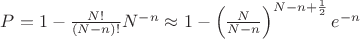 $P=1-\frac{N!}{(N-n)!}N^{-n}\approx 1-\left(\frac{N}{N-n}\right)^{N-n+\frac{1}{2}} e^{-n}$