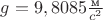 $g = 9,8085\frac{\text{м}}{c^2}$