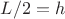 $L/2=h$