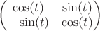 $\begin{pmatrix} \cos (t) & \sin(t)\\ -\sin (t) & \cos(t)\end{pmatrix}$