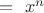 $ =&nbsp; x^n$