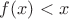 $f(x) < x$