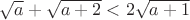 $ \sqrt{a} + \sqrt{a+2}<2\sqrt{a+1}$