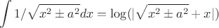 $$\int\limits_{}^{}1/\sqrt{x^2 \pm a^2}dx = \log(|\sqrt{x^2 \pm a^2}+x|)$$