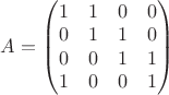 $A = \begin{pmatrix} 1 & 1 & 0 & 0 \\ 0 & 1 & 1 & 0 \\ 0 & 0 & 1 & 1 \\ 1 & 0 & 0 & 1 \end{pmatrix}$