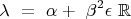 $\lambda\ =\ \alpha+{\ \beta}^2\epsilon\ \mathbb{R}\