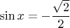 $\sin x = -\dfrac{\sqrt{2}}{2}$