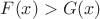 $F(x) > G(x)$
