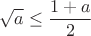 $$
\sqrt{a}\le\frac{1+a}{2}
$$