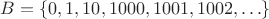 $B=\left\lbrace{0,1,10,1000,1001,1002, \dots}\right\rbrace$