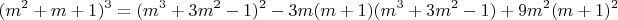 $$(m^2+m+1)^3=(m^3+3m^2-1)^2-3m(m+1)(m^3+3m^2-1)+9m^2(m+1)^2$$