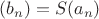 $(b_n)=S(a_n)$