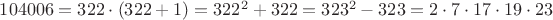 $104006 = 322 \cdot (322+1)=322^2+322=323^2-323=2 \cdot 7 \cdot 17 \cdot 19 \cdot 23$