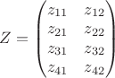 $Z = \begin{pmatrix}z_{11}&  z_{12}\\ z_{21}&  z_{22}\\z_{31}&  z_{32} \\z_{41}&  z_{42} \end{pmatrix} $