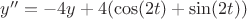$y''=-4y+4(\cos(2t)+\sin(2t))$