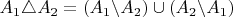 $A_{1}\triangle A_{2}=(A_{1}\backslash A_{2})\cup(A_{2}\backslash A_{1})$