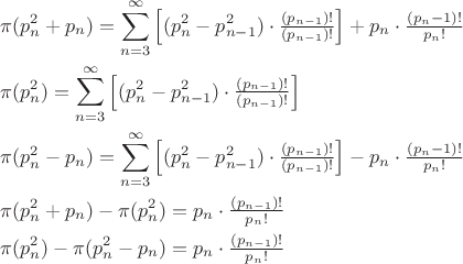 \[
\begin{gathered}
  \pi (p_n^2  + p_n ) = \sum\limits_{n = 3}^\infty  {\left[ {(p_n^2  - p_{n - 1}^2 ) \cdot \tfrac{{(p_{n - 1} )!}}
{{(p_{n - 1} )!}}} \right]}  + p_n  \cdot \tfrac{{(p_n  - 1)!}}
{{p_n !}} \hfill \\
  \pi (p_n^2 ) = \sum\limits_{n = 3}^\infty  {\left[ {(p_n^2  - p_{n - 1}^2 ) \cdot \tfrac{{(p_{n - 1} )!}}
{{(p_{n - 1} )!}}} \right]}  \hfill \\
  \pi (p_n^2  - p_n ) = \sum\limits_{n = 3}^\infty  {\left[ {(p_n^2  - p_{n - 1}^2 ) \cdot \tfrac{{(p_{n - 1} )!}}
{{(p_{n - 1} )!}}} \right]}  - p_n  \cdot \tfrac{{(p_n  - 1)!}}
{{p_n !}} \hfill \\
  \pi (p_n^2  + p_n ) - \pi (p_n^2 ) = p_n  \cdot \tfrac{{(p_{n - 1} )!}}
{{p_n !}} \hfill \\
  \pi (p_n^2 ) - \pi (p_n^2  - p_n ) = p_n  \cdot \tfrac{{(p_{n - 1} )!}}
{{p_n !}} \hfill \\ 
\end{gathered} 
\]