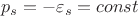 $$p_s=-\varepsilon _s=const$$
