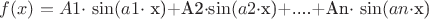 $f(x)=A1 $\cdot$  \sin(a1$\cdot$ x)+A2$\cdot$\sin(a2$\cdot$x)+....+An$\cdot$ \sin(an$\cdot$x)$