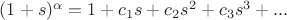 $(1+s)^{\alpha} = 1+ c_1s +c_2s^2 +c_3s^3+ ...$