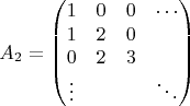 $$
A_{2} = \begin{pmatrix}
1 & 0 & 0 & \cdots \\
1 & 2 & 0& \\         
0 & 2 & 3 & \\
\vdots & & & \ddots
\end{pmatrix}
$$