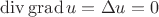 $\operatorname {div}\operatorname {grad} u=\Delta u=0$