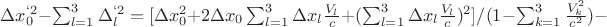 $\Delta x_0^{&lsquo;2}-\sum_{l=1}^3 \Delta_l^{&lsquo;2}=[\Delta x_0^2+2 \Delta x_0 \sum_{l=1}^3 \Delta x_l \frac{V_l}{c}+(\sum_{l=1}^3 \Delta x_l \frac{V_l}{c})^2]/(1-\sum_{k=1}^3 \frac{V_k^2}{c^2})-$