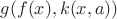$g(f(x),k(x,a))$