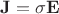 $\mathbf{J}=\sigma \mathbf{E}$