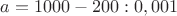 $a = 1000 - 200 : 0,001 $a = 1000 - 200 : 0,001