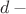 $d\,-$ $d\,-$