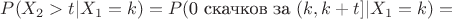 $P(X_2>t|X_1=k)=P(\text{0 скачков за } (k,k+t]|X_1=k)=$