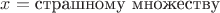 $x=\text{страшному множеству}$