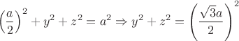 $$\left ( \frac{a}{2} \right )^2+y^2+z^2=a^2 \Rightarrow y^2+z^2 = \left( \frac{\sqrt{3}a}{2} \right)^2$$