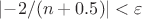 $\lvert-2/(n+0.5)\rvert<\varepsilon$