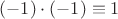 $(-1)\cdot(-1)\equiv 1$ $(-1)\cdot(-1)\equiv 1$