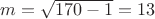 $m = \sqrt{170 - 1} = 13$