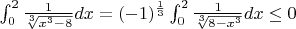 $\int_{0}^{2}\frac{1}{\sqrt[3]{x^3-8}}dx=(-1)^{\frac{1}{3}}\int_{0}^{2}\frac{1}{\sqrt[3]{8-x^3}}dx \leq 0$