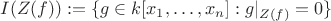 $I(Z(f)):=\{g \in k[x_1,\dots,x_n]: g|_{Z(f)}=0\}$