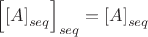 $\[
\left[ {\left[ A \right]_{seq} } \right]_{seq}  = \left[ A \right]_{seq} 
\]$