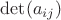 $\det(a_{ij})$ $\det(a_{ij})$