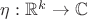 $\eta:\mathbb{R}^k \to \mathbb{C}$