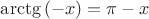 $\arctg{(-x)}=\pi-x$