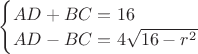 $\begin{cases} AD+BC=16 \\ AD-BC = 4 \sqrt {16-r^2}  \end{cases}$