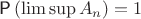 $$\textsf{P} \left( \lim \sup {A_n} \right) =1$$